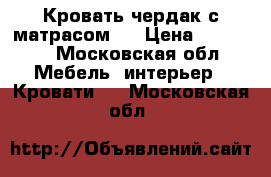 Кровать-чердак с матрасом.  › Цена ­ 10 000 - Московская обл. Мебель, интерьер » Кровати   . Московская обл.